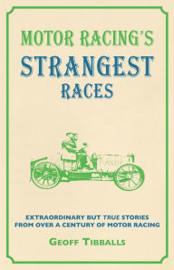 Title: Motor Racing's Strangest Races: Extraordinary but True Stories from Over a Century of Motor Racing, Author: Geoff Tibballs