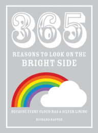 Title: 365 Reasons to Look on the Bright Side: Because Every Cloud Has a Silver Lining, Author: Richard Happer