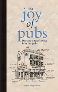 Title: The Joy of Pubs: Because a Man's Place is in the Pub, Author: Frank Hopkinson