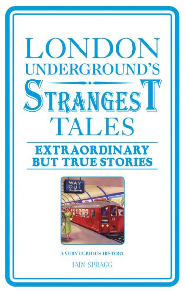 London Underground's Strangest Tales: Extraordinary but True Stories