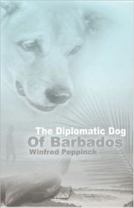 Title: The Diplomatic Dog of Barbados, Author: Winfred Peppinck