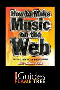 Title: How to Make Music on the Web: Get Online Fast, Author: Michael Heatley