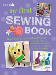 Title: My First Sewing Book: 35 easy and fun projects for children aged 7 years +, Author: Susan Akass