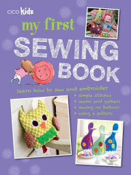 My First Sewing Book: 35 easy and fun projects for children aged 7 years +