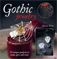 Title: Gothic Jewelry: 35 Unique Projects to Make, Give, and Wear, Author: Harriet Smith