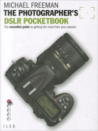 Title: The Photographer's DSLR Pocketbook: The Essential Guide to Getting the Most from Your Camera, Author: Michael Freeman