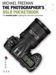 Title: The Photographer's DSLR Pocketbook: The Essential Guide to Getting the Most from your Camera, Author: Michael Freeman