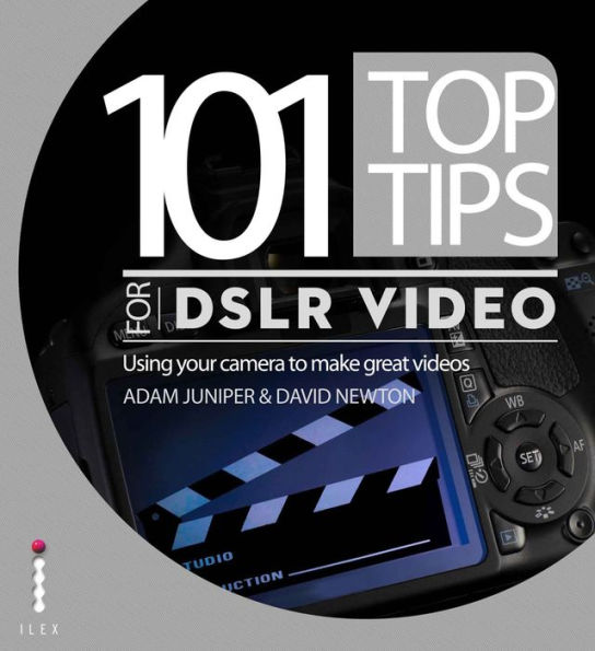 101 Top Tips for DSLR Video: Using your camera to make great videos