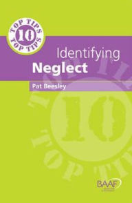 Title: 10 Top Tips for Identifying Neglect, Author: Pat Beesley