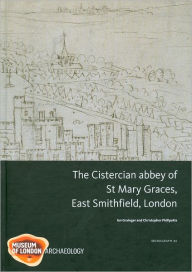 Title: The Cistercian Abbey of St Mary Graces, East Smithfield, London, Author: Ian Grainger