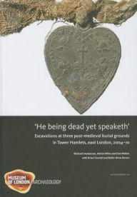 Title: 'He Being Dead Yet Speaketh': Excavations at Three Post-Medieval Burial Grounds in Tower Hamlets, East London, 2004-10, Author: Brian Connell