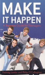 Title: Make it Happen: A Success Guide for Teenagers, Author: Padraig Lawlor