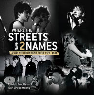 Title: Where the Streets Have Two Names: U2 and the Dublin Music Scene, 1978-83, Author: Patrick Brocklebank