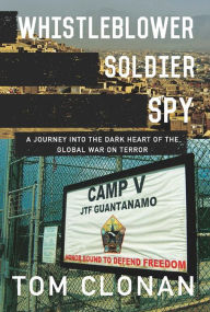 Title: Whistleblower, Soldier, Spy: A Journey into the Dark Heart of the Global War on Terror, Author: Tom Clonan