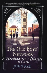 Title: The Old Boys Network: A Headmaster's Diaries 1972-1986, Author: John Rae