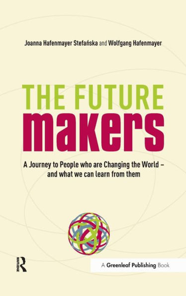 the Future Makers: A Journey to People who are Changing World - and What We Can Learn from Them