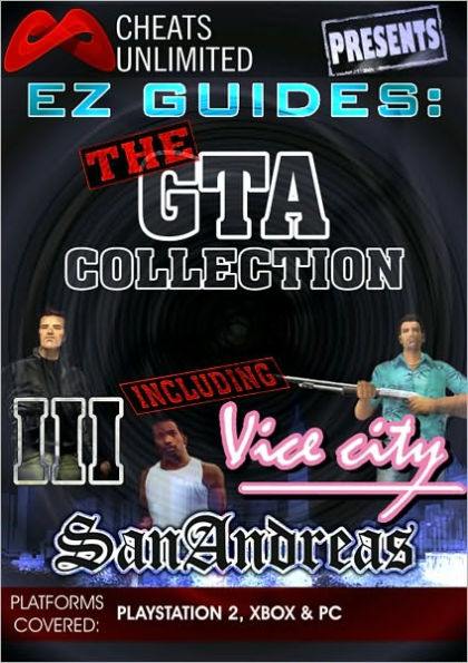 Cheats Unlimited presents EZ Guides: The Grand Theft Auto Collection (GTA 3/Vice City/San Andreas)