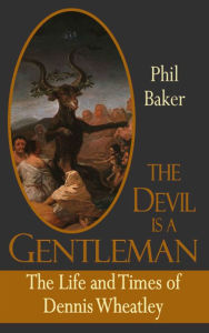 Title: The Devil is a Gentleman: The Life and Times of Dennis Wheatley, Author: Baker: Phil