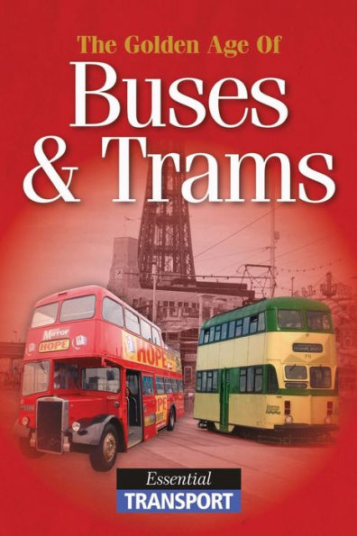 The Golden Age of Buses & Trams: Essential Transport