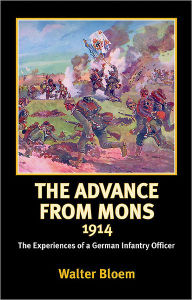 Title: The Advance from Mons 1914: The Experiences of a German Infantry Officer, Author: Walter Bloem