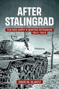 Title: After Stalingrad: The Red Army's Winter Offensive 1942-1943, Author: David M. Glantz