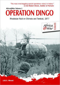 Title: Operation Dingo: Rhodesian Raid on Chimoio and Tembue 1977, Author: J. R. T. Wood