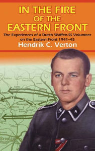 Title: In the Fire of the Eastern Front: The Experiences Of A Dutch Waffen-SS Volunteer On The Eastern Front 1941-45, Author: Hendrick Verton
