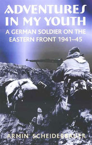 Title: Adventures in My Youth: A German Soldier on the Eastern Front 1941-45, Author: Armin Scheiderbauer
