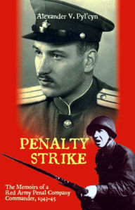 Title: Penalty Strike: The Memoirs of a Red Army Penal Company Commander 1943-45, Author: Alexander V. Pyl'cyn