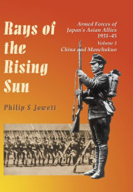 Title: Rays of the Rising Sun: Armed Forces of Japan's Asian Allies 1931-45: China and Manchukuo, Author: John Berger