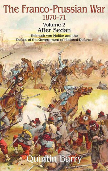 Franco-Prussian War 1870-1871, Volume 2: After Sedan: Helmuth Von Moltke and the Defeat of the Government of National Defence