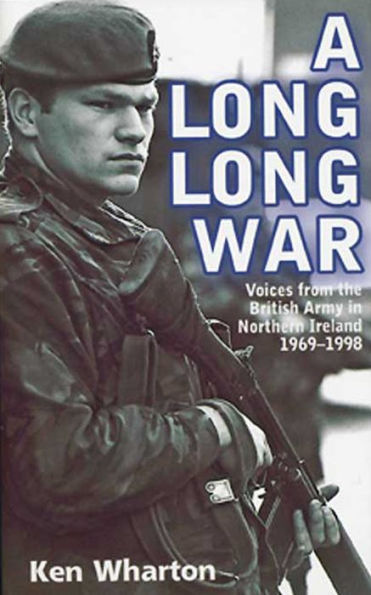 A Long Long War: Voices from the British Army in Northern Ireland 1969-1998