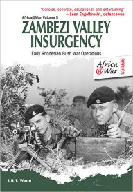 Title: Zambezi Valley Insurgency: Early Rhodesian Bush War Operations, Author: J. R. T. Wood