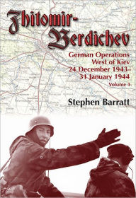 Title: Zhitomir-Berdichev. Volume 1: German Operations West of Kiev 24 December 1943 - 31 January 1944, Author: Stephen Barratt