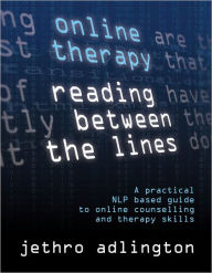 Title: Online Therapy - Reading Between the lines, a practical NLP based guide to online counselling and therapy skills, Author: Jethro Adlington