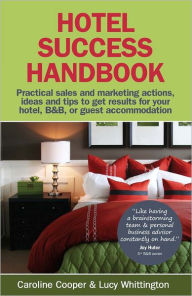 Title: Hotel Success Handbook - Practical Sales and Marketing ideas, actions, and tips to get results for your small hotel, B&B, or guest accommodation., Author: Lucy Whittington