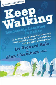 Title: Keep Walking - Leadership Learning in Action: A Thrilling Story of a Polar Adventure with Powerful Lessons in Leadership and Personal Development, Author: Alan Chambers