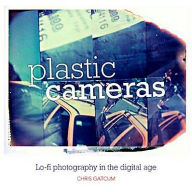 Title: Plastic Cameras: Lo-Fi Photography in the Digital Age, Author: Chris Gatcum