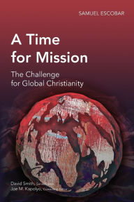 Title: A Time for Mission: The Challenge for Global Christianity, Author: Samuel Escobar