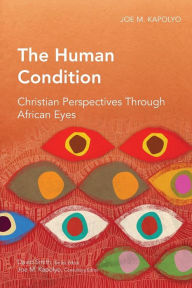 Title: The Human Condition: Christian Perspectives Through African Eyes, Author: Joe M Kapolyo