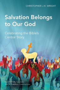 Title: Salvation Belongs to Our God: Celebrating the Bible's Central Story, Author: Christopher J. H. Wright