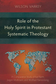 Title: Role of the Holy Spirit in Protestant Systematic Theology: A Comparative Study between Karl Barth, Ju, Author: Wilson Varkey