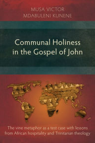 Title: Communal Holiness in the Gospel of John: The Vine Metaphor as a Test Case with Lessons from African Hospitality and Trinitarian Theology, Author: Musa Victor Mdabuleni Kunene