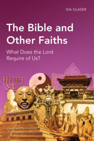 Title: The Bible and Other Faiths: What Does the Lord Require of Us?, Author: Ida Glaser