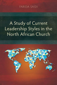 Title: A Study of Current Leadership Styles in the North African Church: A Theological Study of Identity among the Tribal People of North-East India with a Special Reference to the Kukis of Manipur, Author: Farida Saïdi