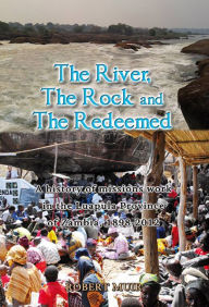 Title: THE RIVER THE ROCK AND THE REDEEMED, Author: Robert Muir