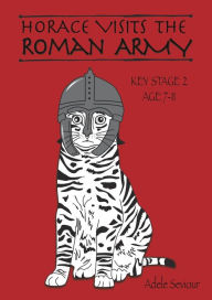 Title: Horace Visits The Roman Army (age 7-11 years): Horace Helps With English, Author: Adele Seviour