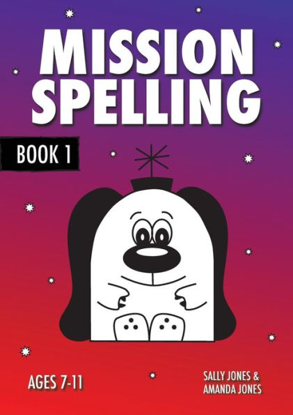 Mission Spelling Book 1: A Crash Course To Succeed With Phonics (ages 7-11 years)