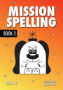 Mission Spelling Book 3: A Crash Course To Succeed In Spelling With Phonics (ages 7-11 years)