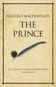 Title: Niccolo Machiavelli's The Prince: A 52 brilliant ideas interpretation, Author: Tim Phillips